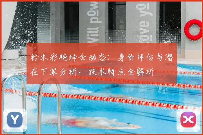 铃木彩艳转会动态:身价评估与潜在下家分析,技术特点全解析