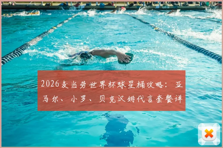 2026麦当劳世界杯球星桶攻略:亚马尔、小罗、贝克汉姆代言套餐详情与价格一览,孙兴慜专属桶或有惊喜